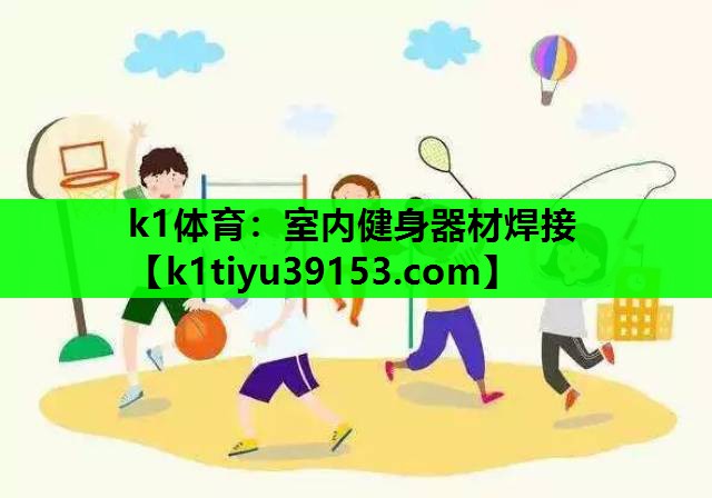 k1体育：室内健身器材焊接